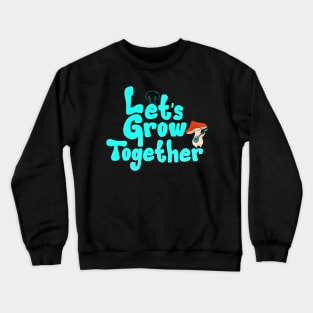 let's grow together Crewneck Sweatshirt